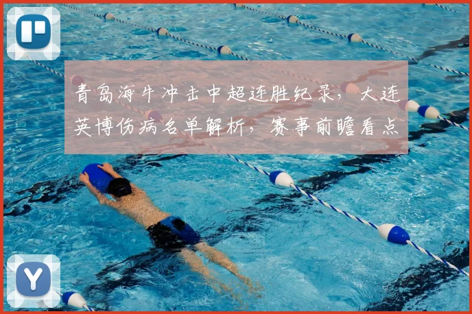 青岛海牛冲击中超连胜纪录，大连英博伤病名单解析，赛事前瞻看点全览